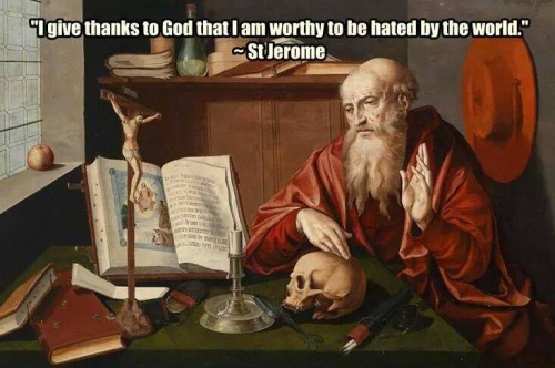 St. Jerome - Thank God I am hated by the world!